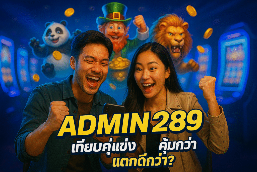 ADMIN289 เทียบคู่แข่ง เว็บไหนคุ้มกว่า แตกดีกว่า?